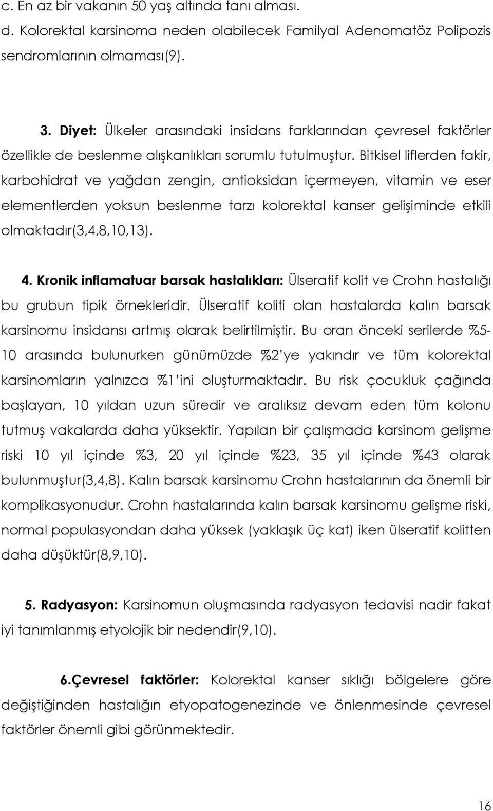 Bitkisel liflerden fakir, karbohidrat ve yağdan zengin, antioksidan içermeyen, vitamin ve eser elementlerden yoksun beslenme tarzı kolorektal kanser gelişiminde etkili olmaktadır(3,4,8,10,13). 4.