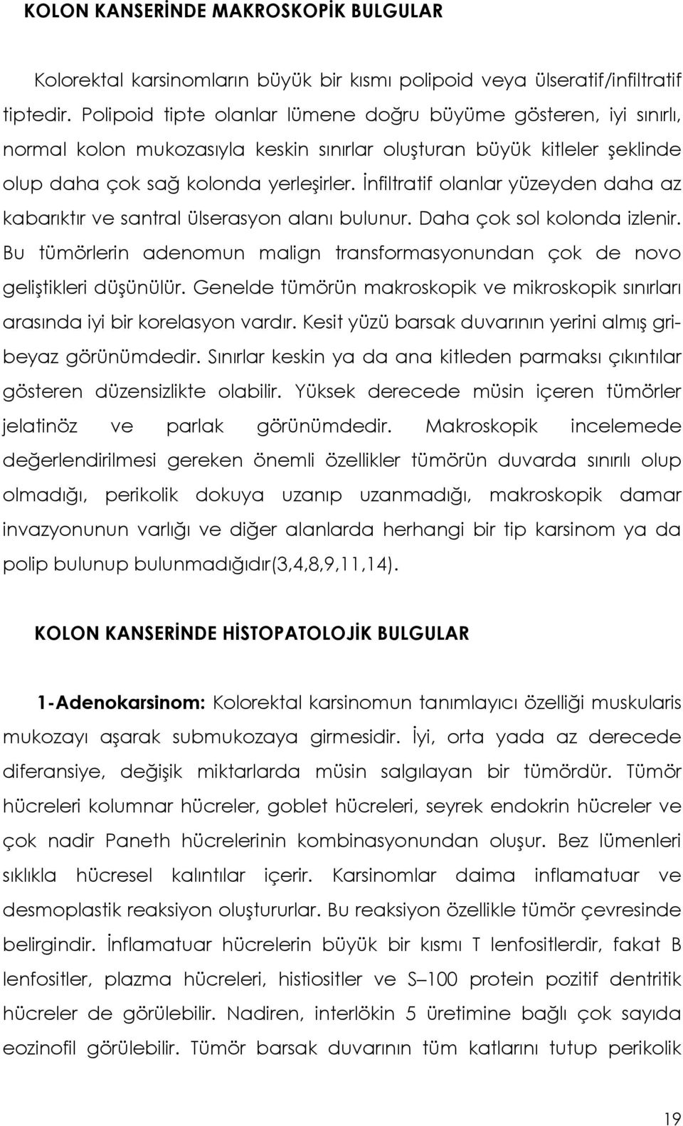 İnfiltratif olanlar yüzeyden daha az kabarıktır ve santral ülserasyon alanı bulunur. Daha çok sol kolonda izlenir. Bu tümörlerin adenomun malign transformasyonundan çok de novo geliştikleri düşünülür.