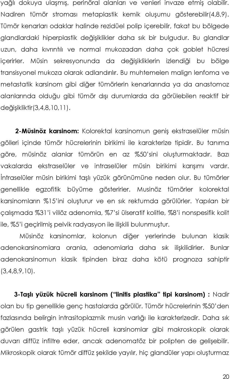 Bu glandlar uzun, daha kıvrıntılı ve normal mukozadan daha çok goblet hücresi içerirler. Müsin sekresyonunda da değişikliklerin izlendiği bu bölge transisyonel mukoza olarak adlandırılır.