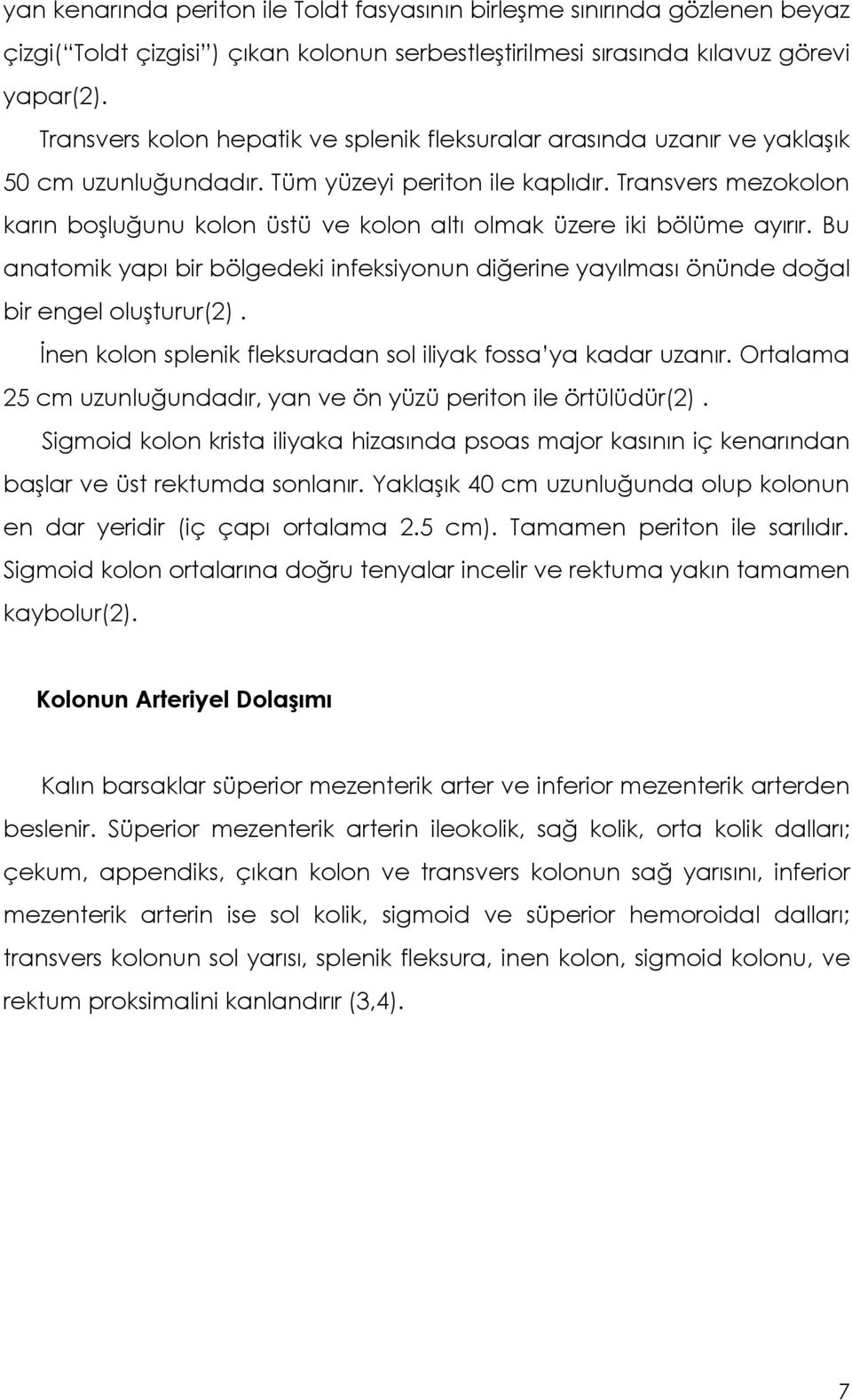 Transvers mezokolon karın boşluğunu kolon üstü ve kolon altı olmak üzere iki bölüme ayırır. Bu anatomik yapı bir bölgedeki infeksiyonun diğerine yayılması önünde doğal bir engel oluşturur(2).