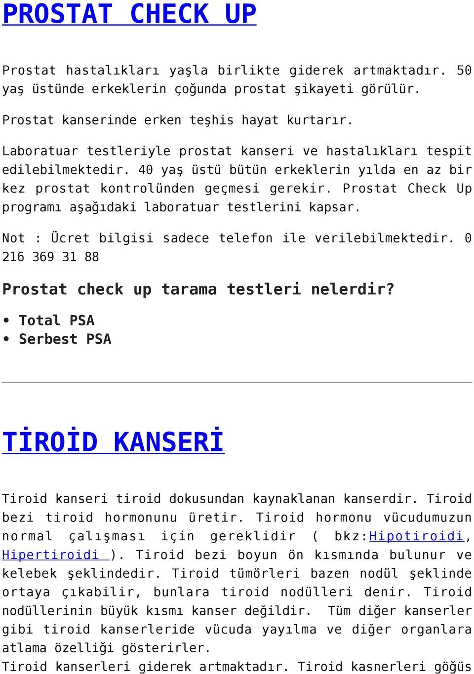 Prostat Check Up programı aşağıdaki laboratuar testlerini kapsar. Not : Ücret bilgisi sadece telefon ile verilebilmektedir. 0 216 369 31 88 Prostat check up tarama testleri nelerdir?