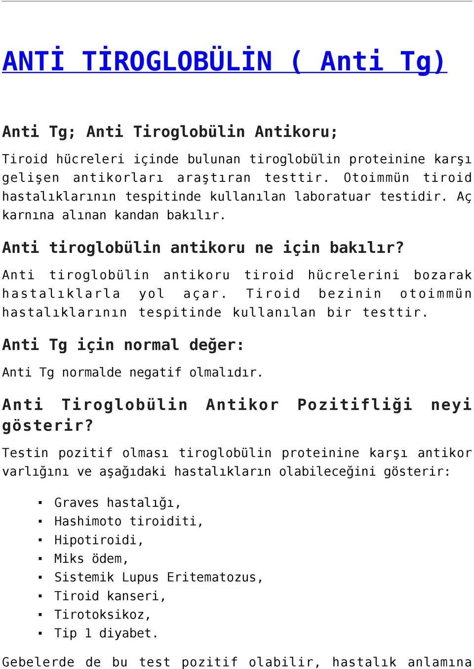 Anti tiroglobülin antikoru tiroid hücrelerini bozarak hastalıklarla yol açar. Tiroid bezinin otoimmün hastalıklarının tespitinde kullanılan bir testtir.