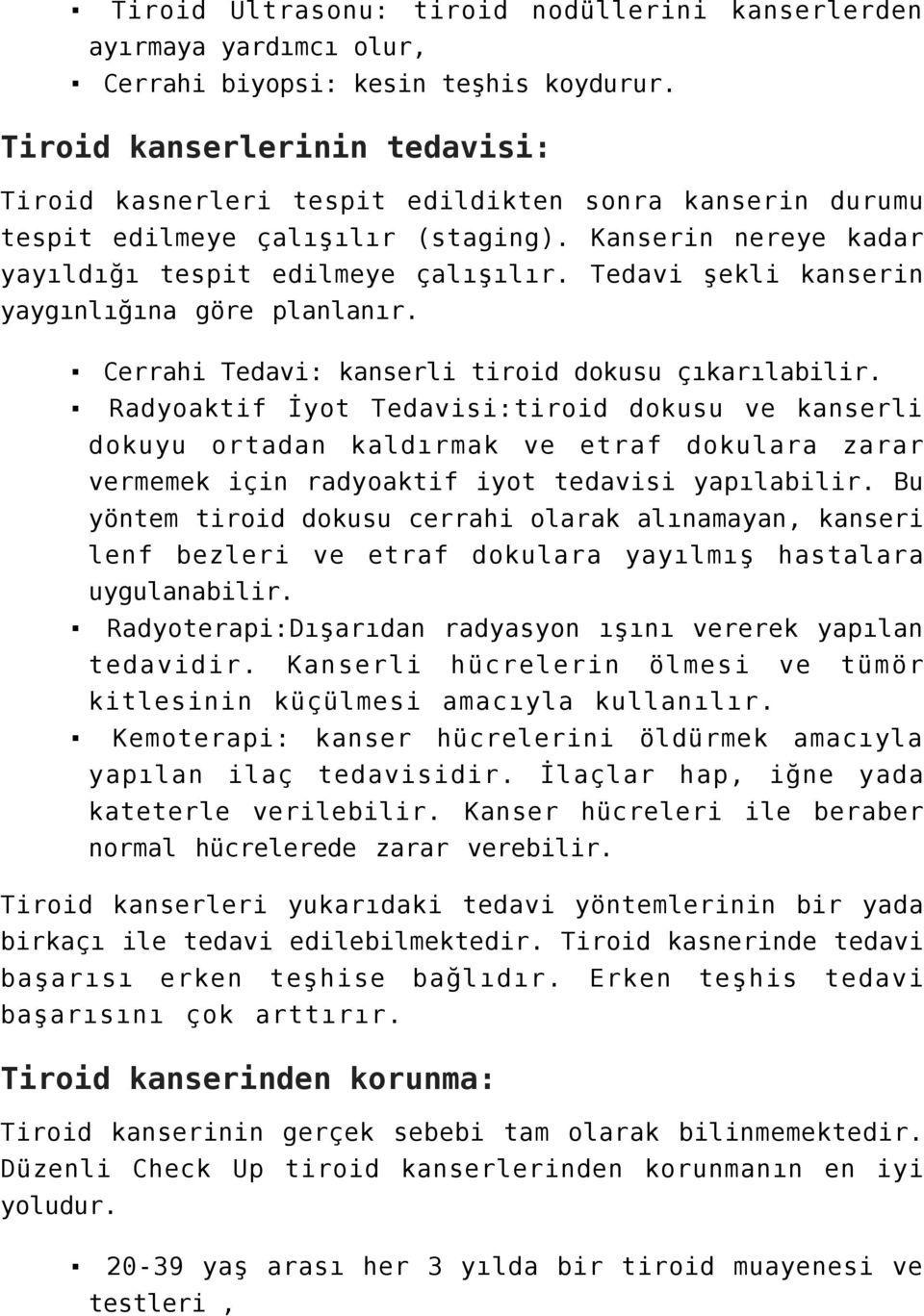 Tedavi şekli kanserin yaygınlığına göre planlanır. Cerrahi Tedavi: kanserli tiroid dokusu çıkarılabilir.