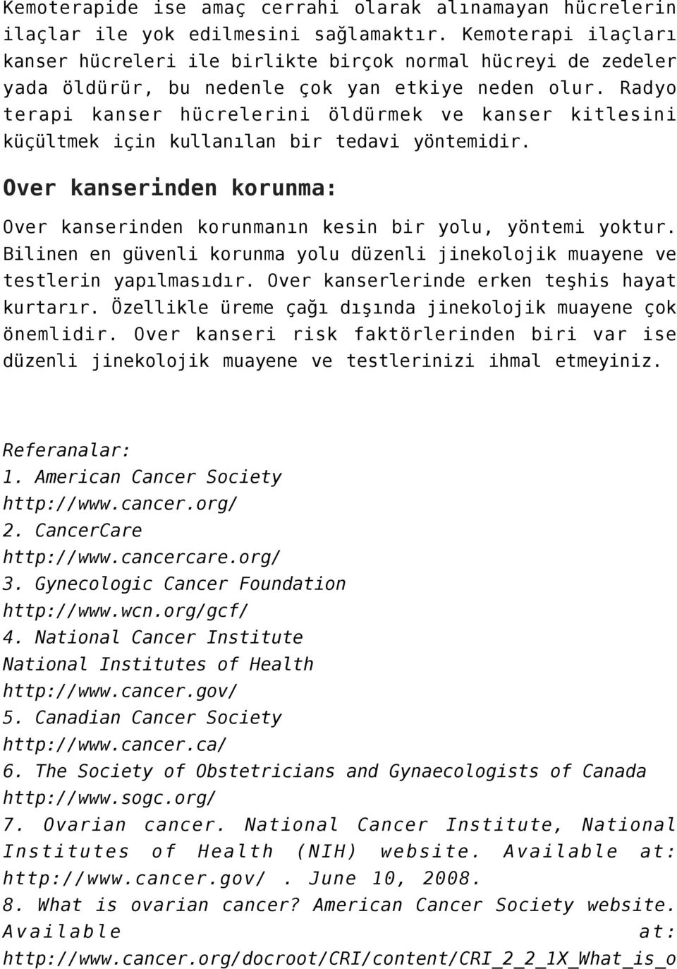 Radyo terapi kanser hücrelerini öldürmek ve kanser kitlesini küçültmek için kullanılan bir tedavi yöntemidir. Over kanserinden korunma: Over kanserinden korunmanın kesin bir yolu, yöntemi yoktur.