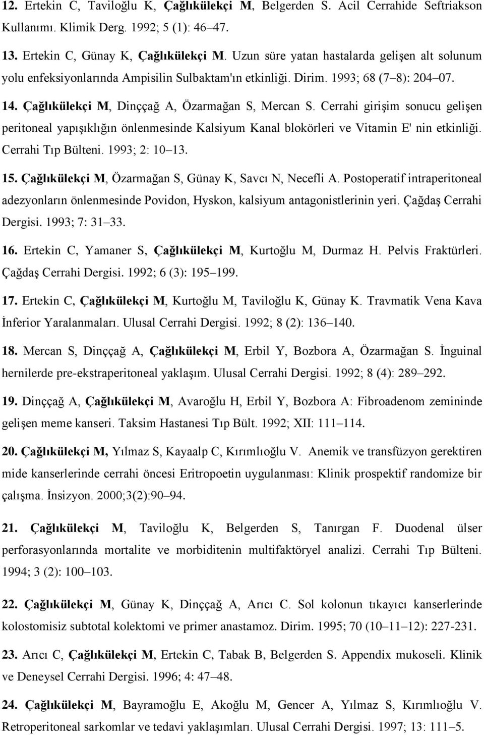 Cerrahi girişim sonucu gelişen peritoneal yapışıklığın önlenmesinde Kalsiyum Kanal blokörleri ve Vitamin E' nin etkinliği. Cerrahi Tıp Bülteni. 1993; 2: 10 13. 15.