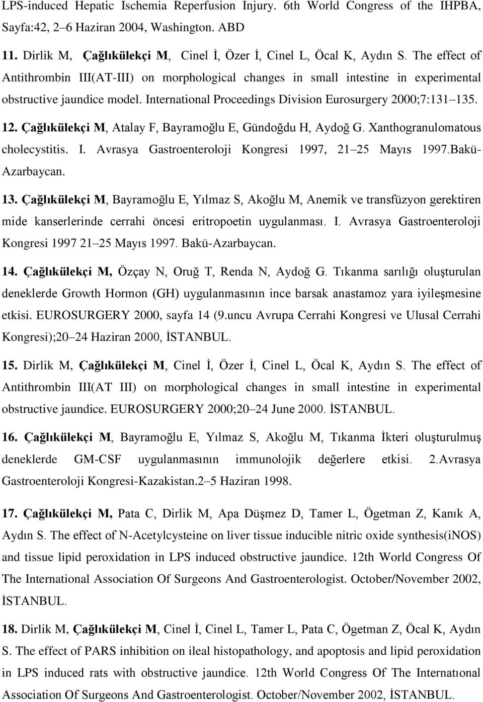 Çağlıkülekçi M, Atalay F, Bayramoğlu E, Gündoğdu H, Aydoğ G. Xanthogranulomatous cholecystitis. I. Avrasya Gastroenteroloji Kongresi 1997, 21 25 Mayıs 1997.Bakü- Azarbaycan. 13.