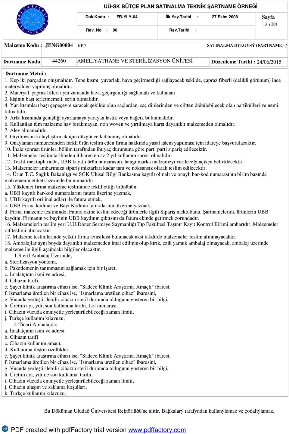 Materyal çapraz lifleri aynı zamanda hava geçirgenliği sağlamalı ve kullanan 3. kişinin başı terletmemeli, serin tutmalıdır. 4.