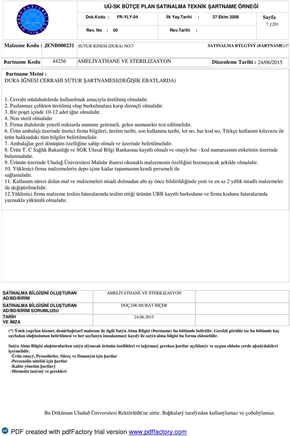 SÜTUR ŞARTNAMESİ(DEĞİŞİK EBATLARDA) 1. Cerrahi müdahalelerde kullanılmak amacıyla üretilmiş olmalıdır. 2. Paslanmaz çelikten üretilmiş olup burkulmalara karşı dirençli olmalıdır. 3.