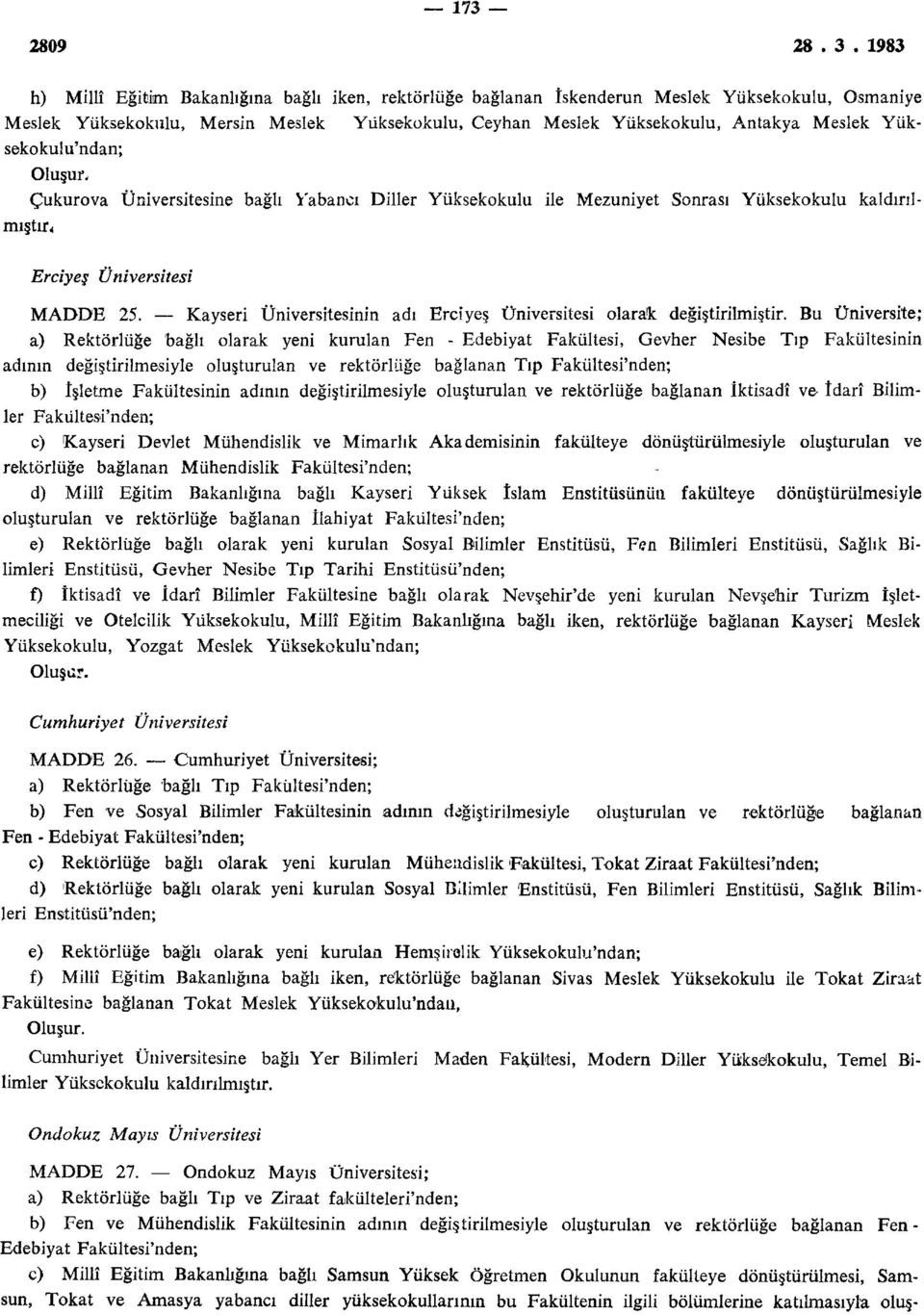 Bu Üniversite; a) Rektörlüğe bağlı olarak yeni kurulan Fen - Edebiyat Fakültesi, Gevher Nesibe Tıp Fakültesinin adının değiştirilmesiyle oluşturulan ve rektörlüğe bağlanan Tıp Fakültesi'nden; b)