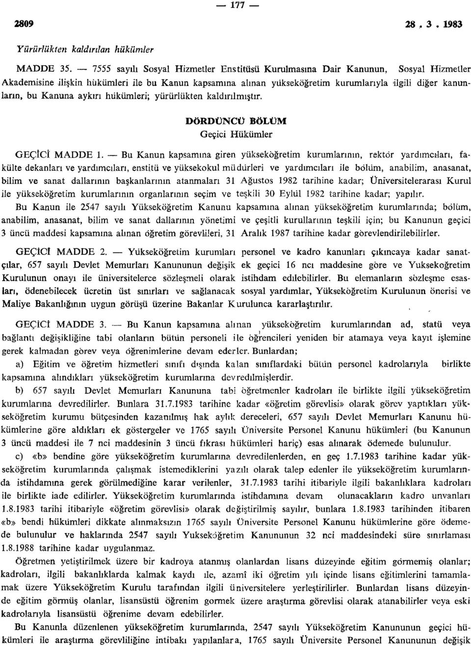 Kanuna aykırı hükümleri; yürürlükten kaldırılmıştır. DÖRDÜNCÜ BÖLÜM Geçici Hükümler GEÇÎCİ MADDE 1.