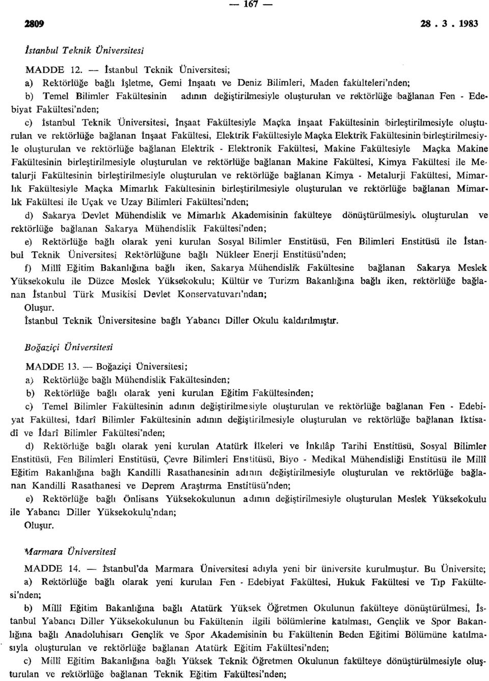 Edebiyat Fakültesi'nden; c) İstanbul Teknik, İnşaat Fakültesiyle Maçka İnşaat Fakültesinin ibirleştirilmesiyle oluşturulan ve rektörlüğe bağlanan İnşaat Fakültesi, Elektrik Fakültesiyle Maçka