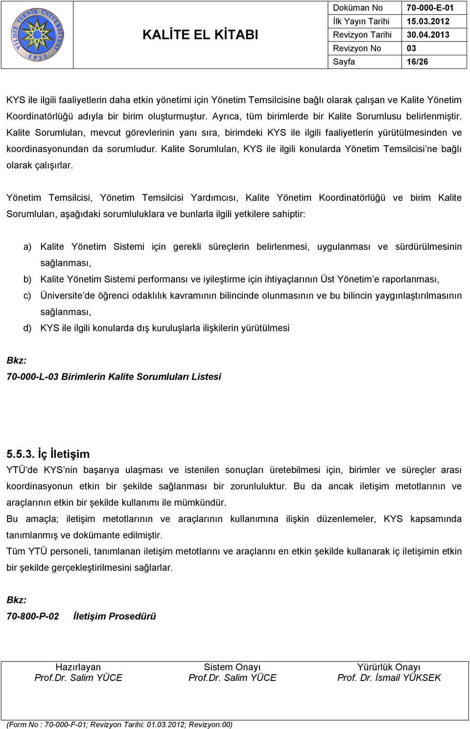 Kalite Sorumluları, mevcut görevlerinin yanı sıra, birimdeki KYS ile ilgili faaliyetlerin yürütülmesinden ve koordinasyonundan da sorumludur.