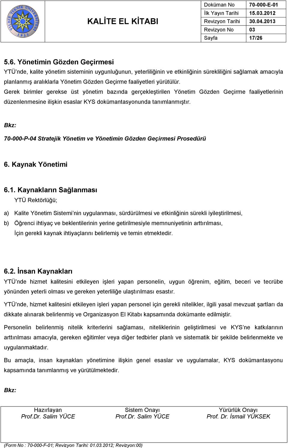 faaliyetleri yürütülür. Gerek birimler gerekse üst yönetim bazında gerçekleştirilen Yönetim Gözden Geçirme faaliyetlerinin düzenlenmesine ilişkin esaslar KYS dokümantasyonunda tanımlanmıştır.