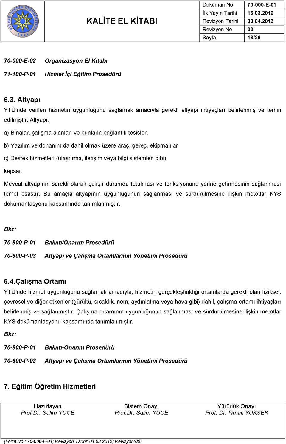 Altyapı; a) Binalar, çalışma alanları ve bunlarla bağlantılı tesisler, b) Yazılım ve donanım da dahil olmak üzere araç, gereç, ekipmanlar c) Destek hizmetleri (ulaştırma, iletişim veya bilgi