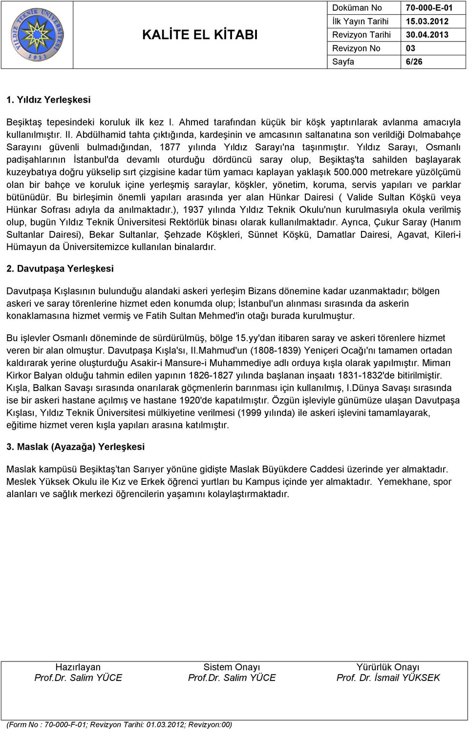 Yıldız Sarayı, Osmanlı padişahlarının İstanbul'da devamlı oturduğu dördüncü saray olup, Beşiktaş'ta sahilden başlayarak kuzeybatıya doğru yükselip sırt çizgisine kadar tüm yamacı kaplayan yaklaşık