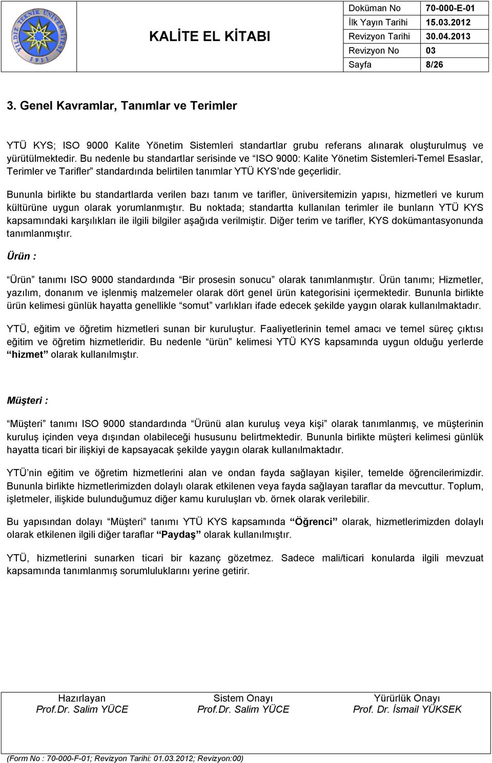 Bununla birlikte bu standartlarda verilen bazı tanım ve tarifler, üniversitemizin yapısı, hizmetleri ve kurum kültürüne uygun olarak yorumlanmıştır.