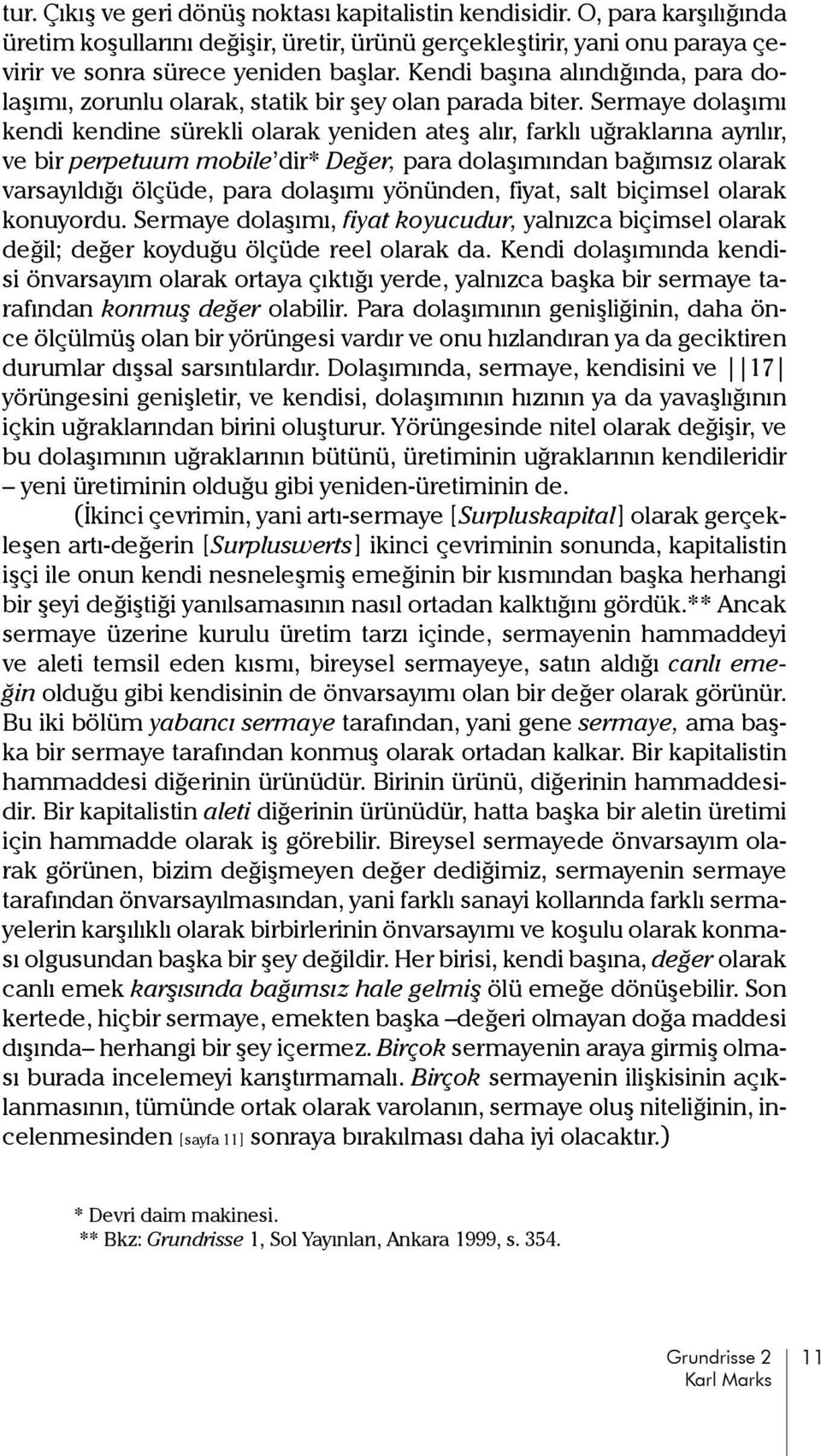 Sermaye dolaşımı kendi kendine sürekli olarak yeniden ateş alır, farklı uğraklarına ayrılır, ve bir perpetuum mobile dir* Değer, para dolaşımın dan bağımsız olarak varsayıldığı ölçüde, para dolaşımı