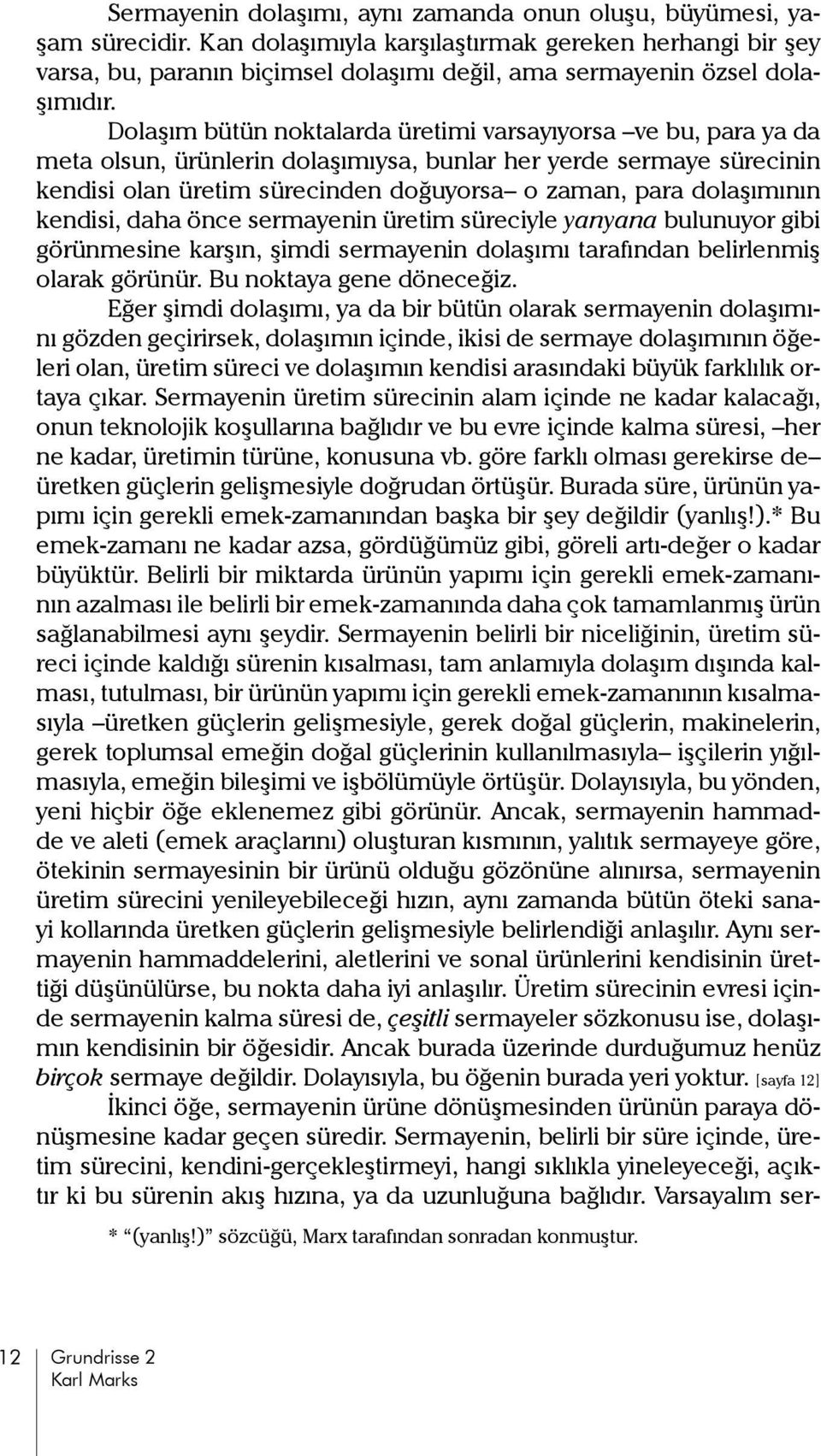 Dolaşım bütün noktalarda üretimi varsayıyorsa ve bu, para ya da meta olsun, ürünlerin dolaşımıysa, bunlar her yerde sermaye süre cinin kendisi olan üretim sürecinden doğuyorsa o zaman, para dola