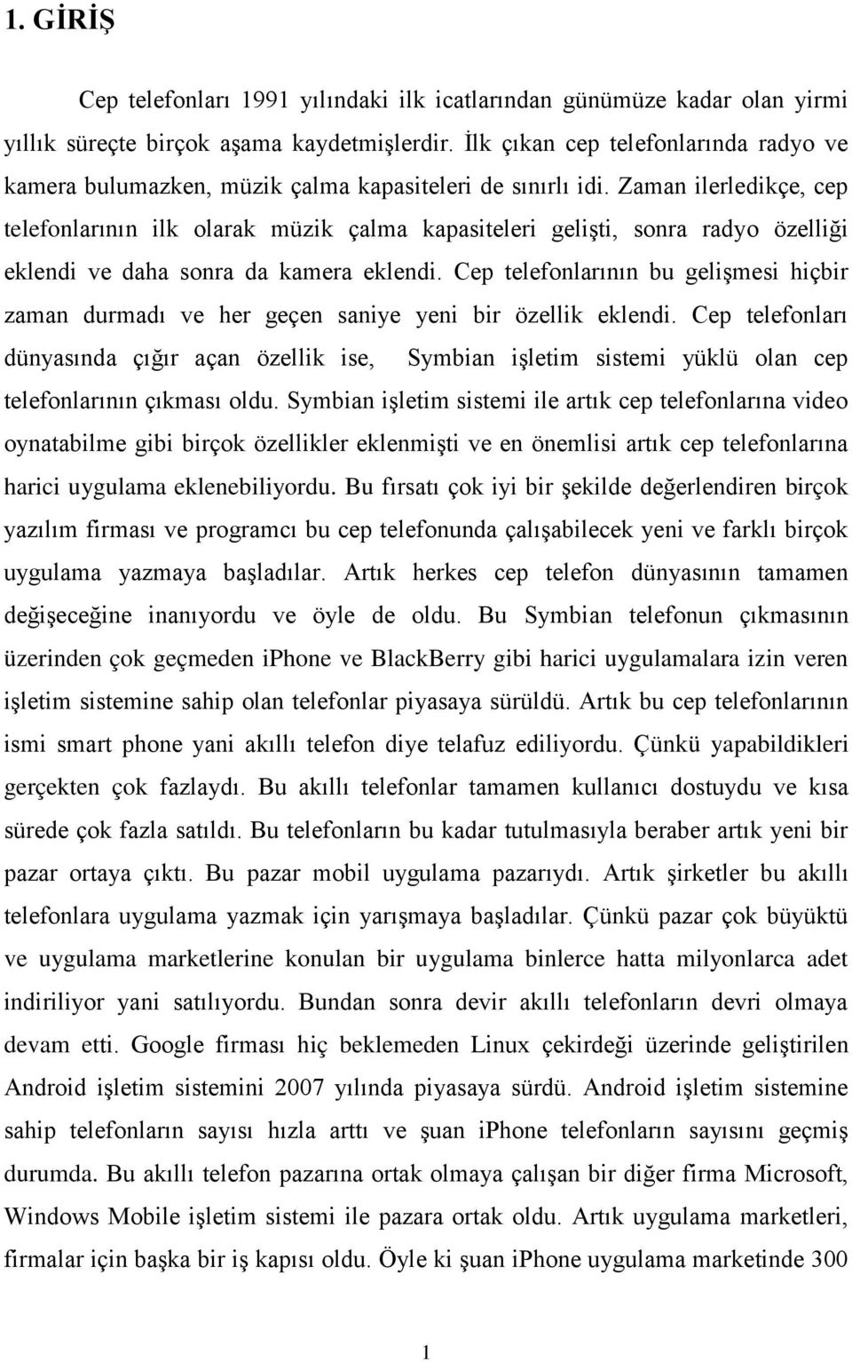 Zaman ilerledikçe, cep telefonlarının ilk olarak müzik çalma kapasiteleri gelişti, sonra radyo özelliği eklendi ve daha sonra da kamera eklendi.