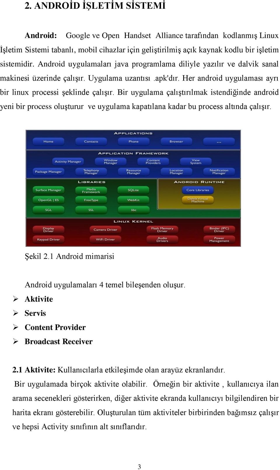 Bir uygulama çalıştırılmak istendiğinde android yeni bir process oluşturur ve uygulama kapatılana kadar bu process altında çalışır. Şekil 2.