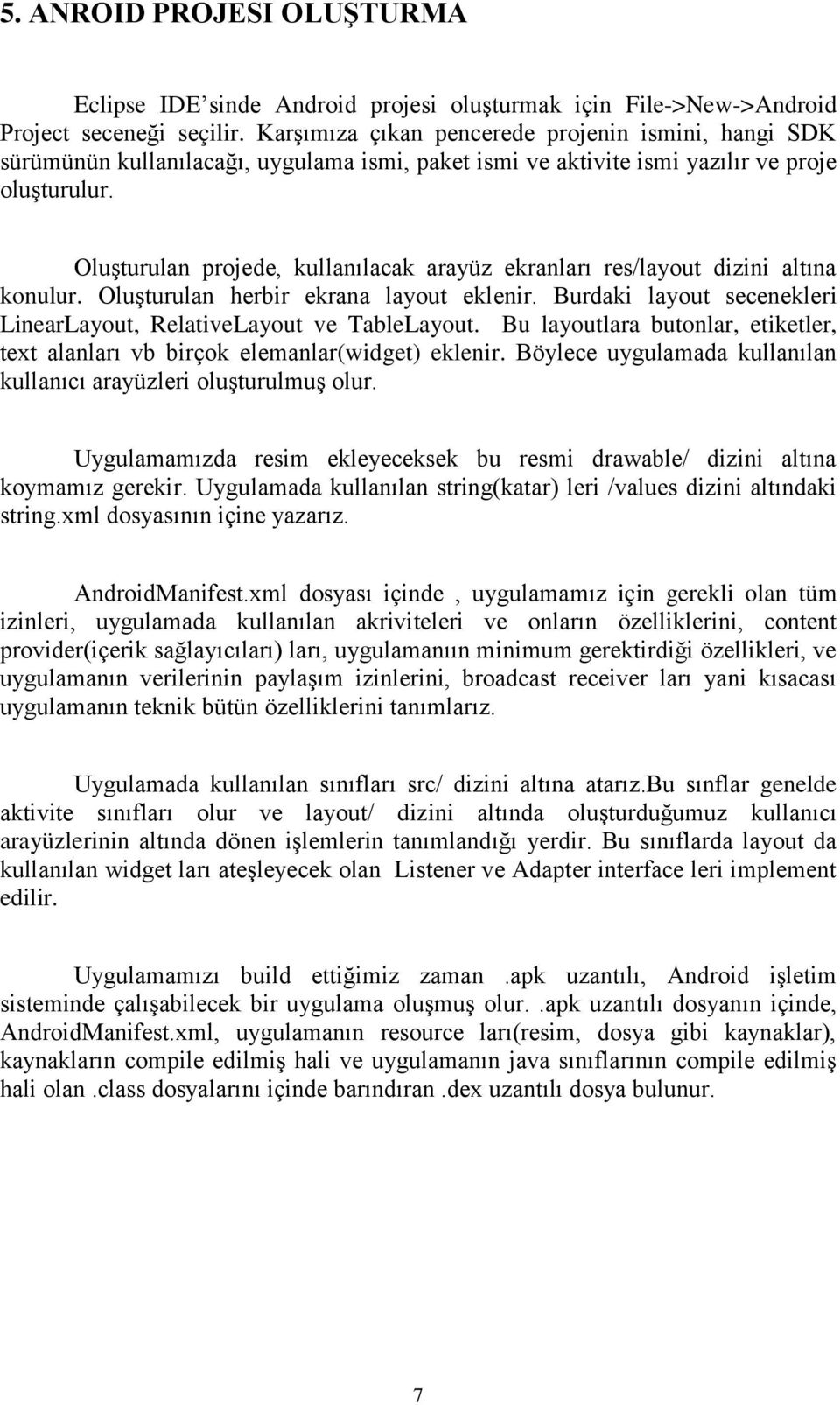 Oluşturulan projede, kullanılacak arayüz ekranları res/layout dizini altına konulur. Oluşturulan herbir ekrana layout eklenir. Burdaki layout secenekleri LinearLayout, RelativeLayout ve TableLayout.