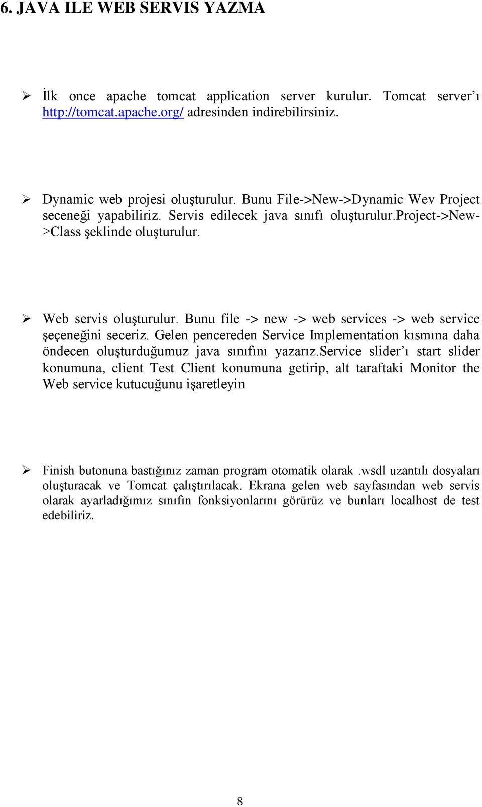 Bunu file -> new -> web services -> web service şeçeneğini seceriz. Gelen pencereden Service Implementation kısmına daha öndecen oluşturduğumuz java sınıfını yazarız.