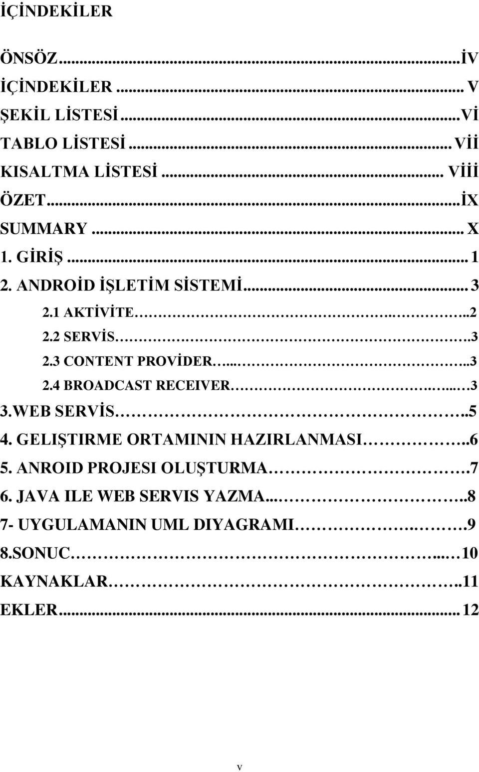 ....3 2.4 BROADCAST RECEIVER.... 3 3.WEB SERVİS..5 4. GELIŞTIRME ORTAMININ HAZIRLANMASI..6 5.