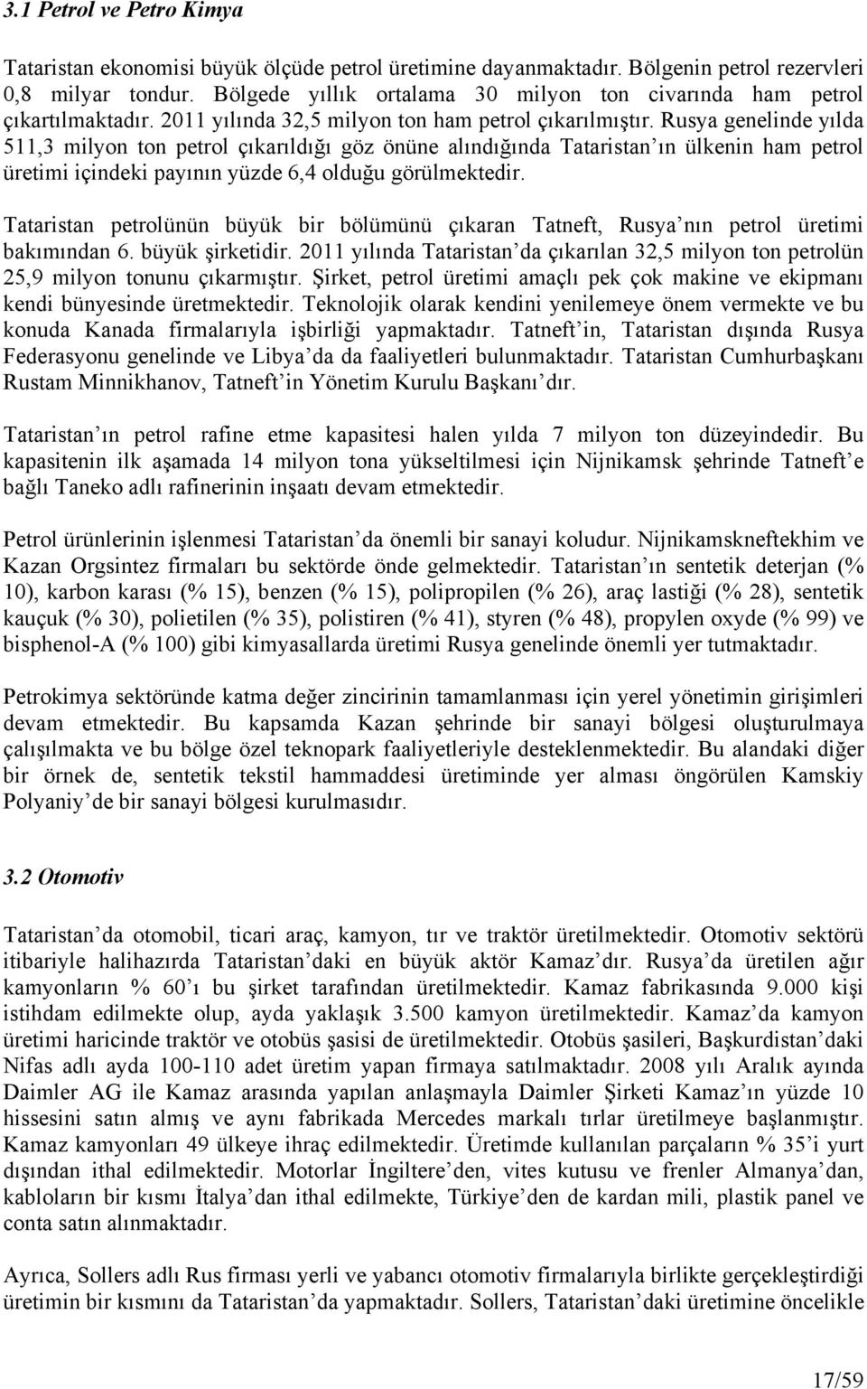 Rusya genelinde yılda 511,3 milyon ton petrol çıkarıldığı göz önüne alındığında Tataristan ın ülkenin ham petrol üretimi içindeki payının yüzde 6,4 olduğu görülmektedir.