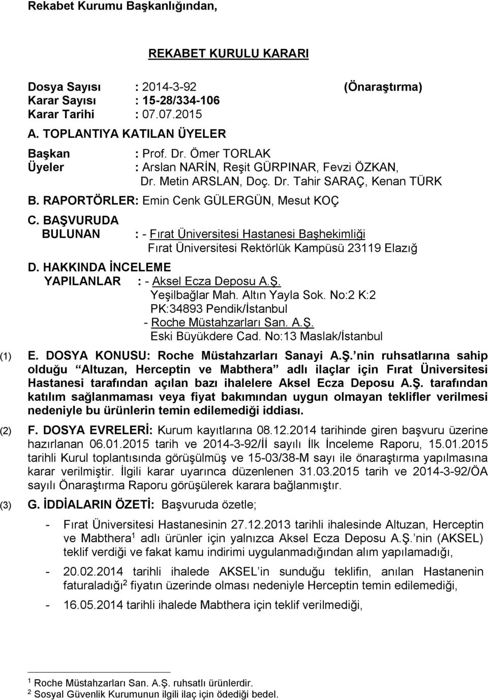 BAŞVURUDA BULUNAN : - Fırat Üniversitesi Hastanesi Başhekimliği Fırat Üniversitesi Rektörlük Kampüsü 23119 Elazığ D. HAKKINDA İNCELEME YAPILANLAR : - Aksel Ecza Deposu A.Ş. Yeşilbağlar Mah.