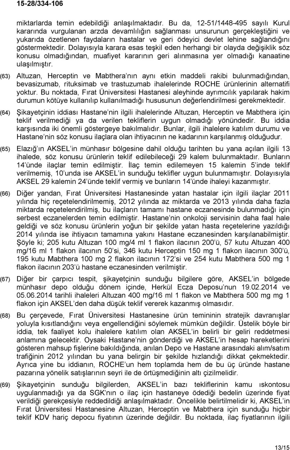 göstermektedir. Dolayısıyla karara esas teşkil eden herhangi bir olayda değişiklik söz konusu olmadığından, muafiyet kararının geri alınmasına yer olmadığı kanaatine ulaşılmıştır.