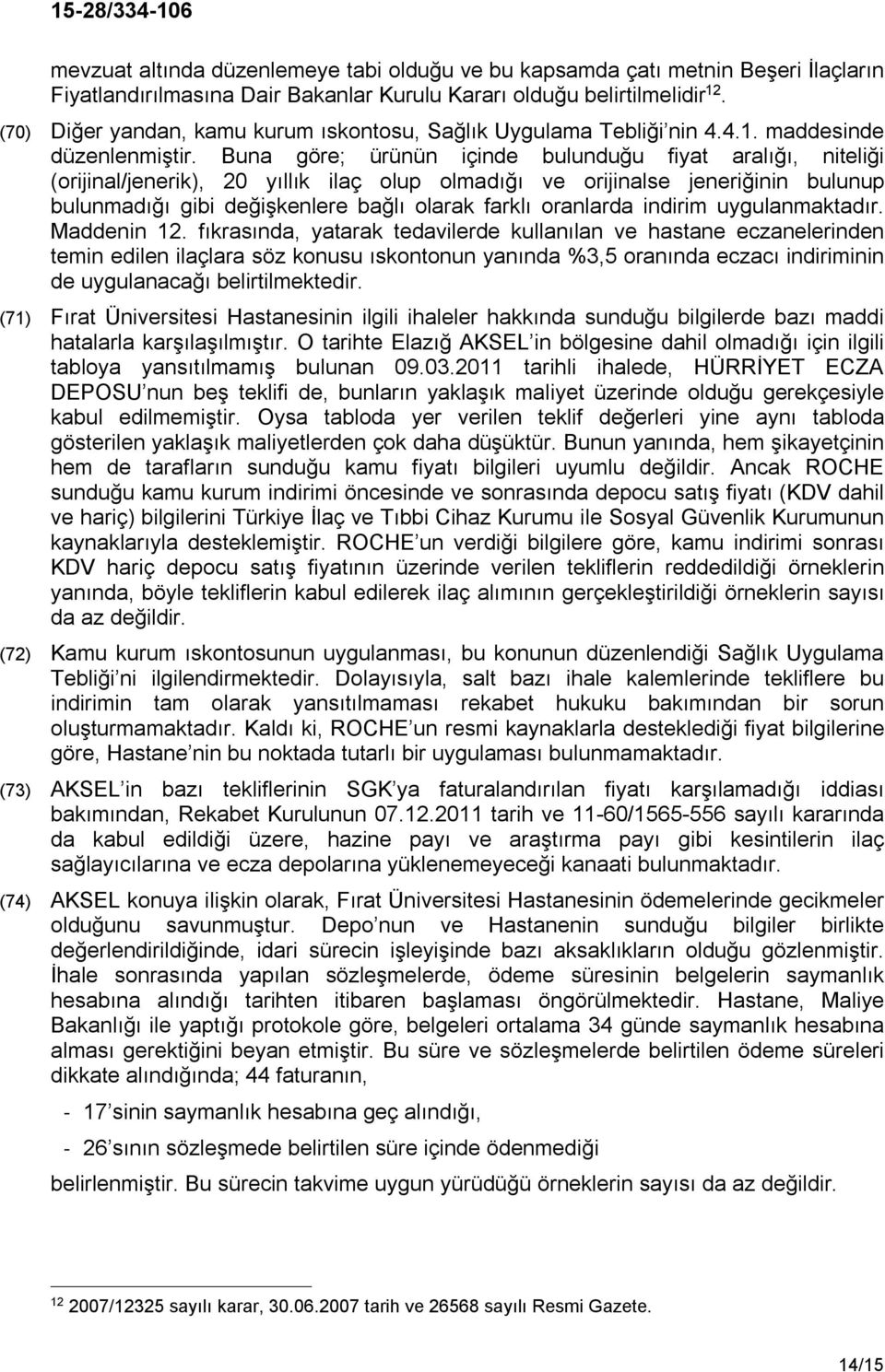 Buna göre; ürünün içinde bulunduğu fiyat aralığı, niteliği (orijinal/jenerik), 20 yıllık ilaç olup olmadığı ve orijinalse jeneriğinin bulunup bulunmadığı gibi değişkenlere bağlı olarak farklı