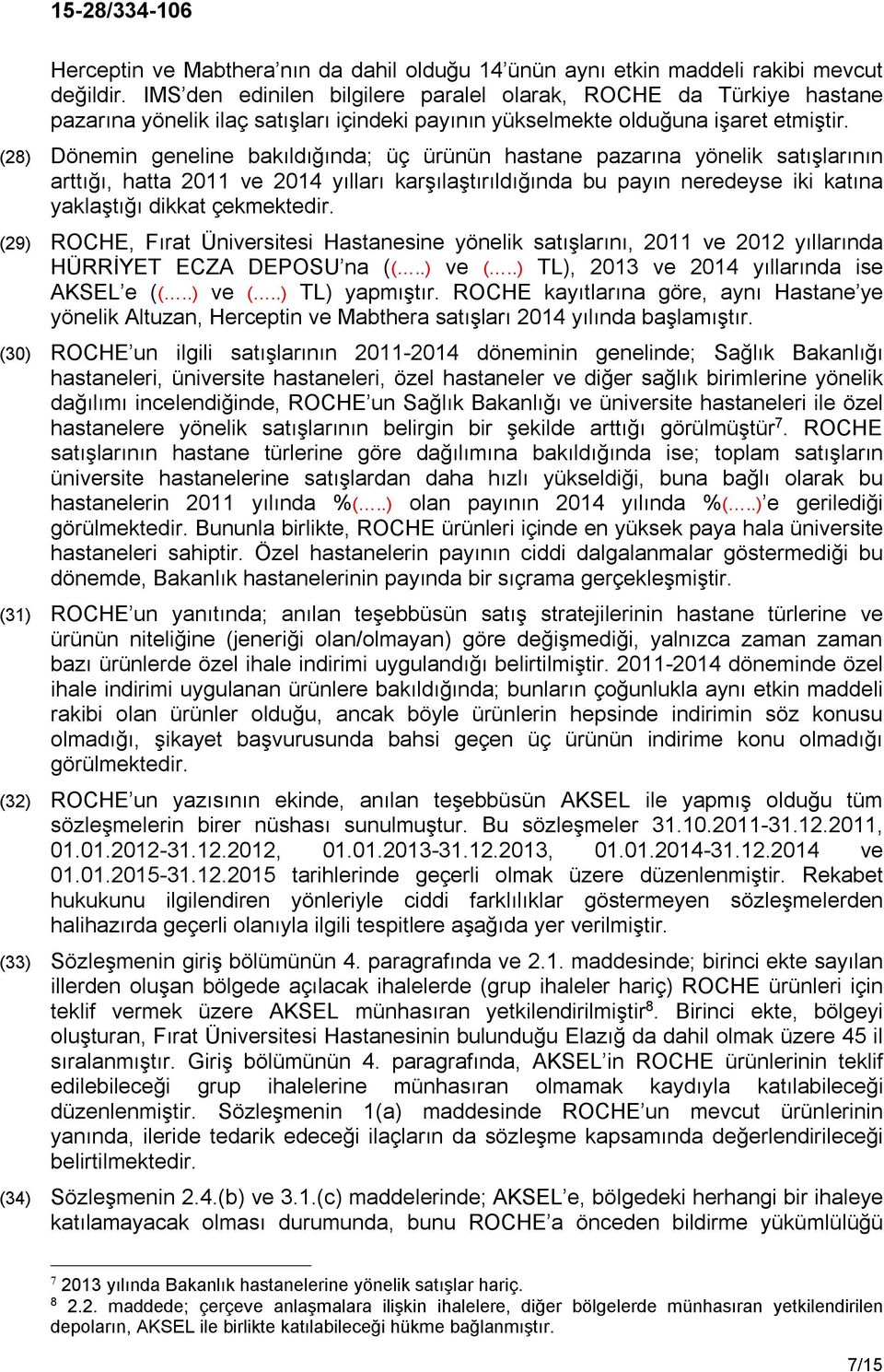 (28) Dönemin geneline bakıldığında; üç ürünün hastane pazarına yönelik satışlarının arttığı, hatta 2011 ve 2014 yılları karşılaştırıldığında bu payın neredeyse iki katına yaklaştığı dikkat