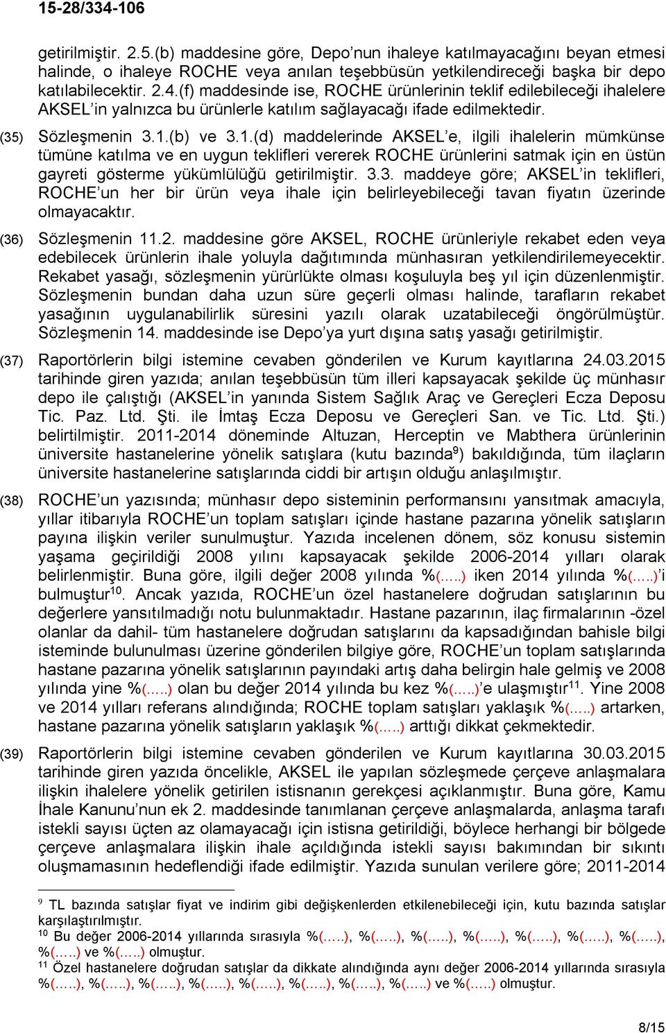 (b) ve 3.1.(d) maddelerinde AKSEL e, ilgili ihalelerin mümkünse tümüne katılma ve en uygun teklifleri vererek ROCHE ürünlerini satmak için en üstün gayreti gösterme yükümlülüğü getirilmiştir. 3.3. maddeye göre; AKSEL in teklifleri, ROCHE un her bir ürün veya ihale için belirleyebileceği tavan fiyatın üzerinde olmayacaktır.