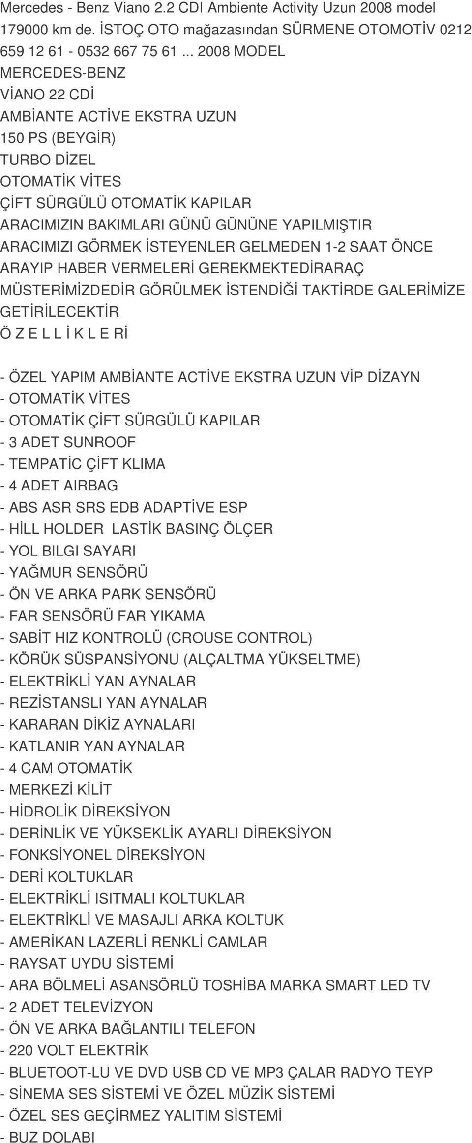 GÖRMEK İSTEYENLER GELMEDEN 1-2 SAAT ÖNCE ARAYIP HABER VERMELERİ GEREKMEKTEDİRARAÇ MÜSTERİMİZDEDİR GÖRÜLMEK İSTENDİĞİ TAKTİRDE GALERİMİZE GETİRİLECEKTİR Ö Z E L L İ K L E Rİ - ÖZEL YAPIM AMBİANTE