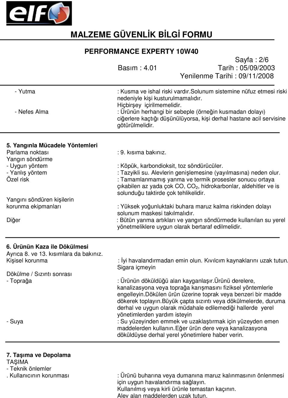 Yangınla Mücadele Yöntemleri Parlama noktası : 9. kısıma bakınız. Yangın söndürme - Uygun yöntem : Köpük, karbondioksit, toz söndürücüler. - Yanlış yöntem : Tazyikli su.