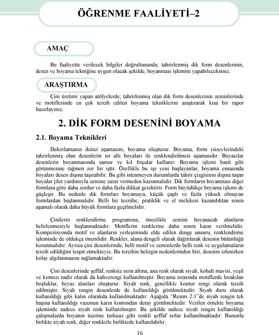 ARAŞTIRMA Çini üretimi yapan atölyelerde; tahrirlenmiş olan dik form desenlerinin zeminlerinde ve motiflerinde en çok tercih edilen boyama tekniklerini araştırarak kısa bir rapor hazırlayınız. 2.