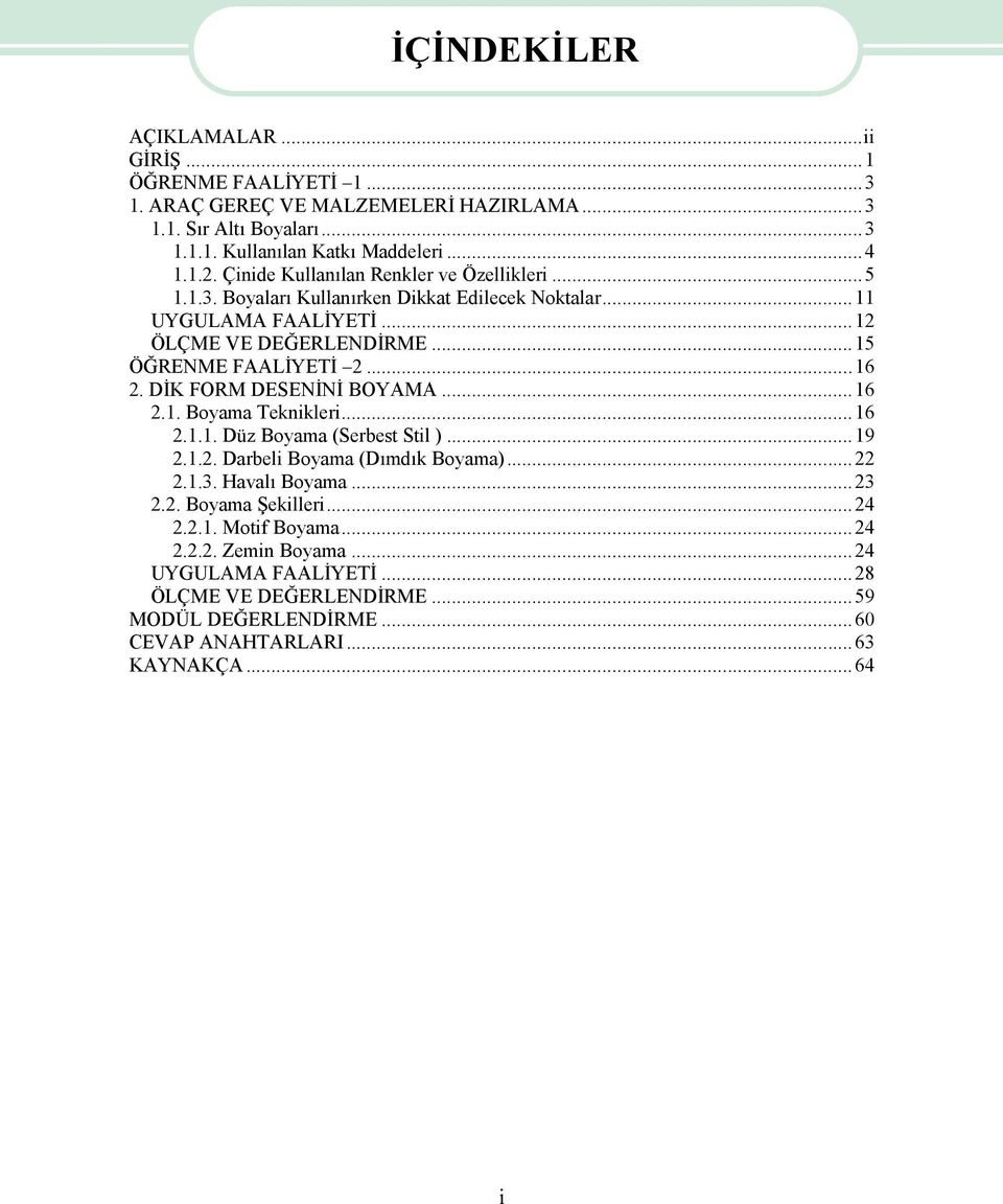 DİK FORM DESENİNİ BOYAMA...16 2.1. Boyama Teknikleri...16 2.1.1. Düz Boyama (Serbest Stil )...19 2.1.2. Darbeli Boyama (Dımdık Boyama)...22 2.1.3. Havalı Boyama...23 2.2. Boyama Şekilleri.