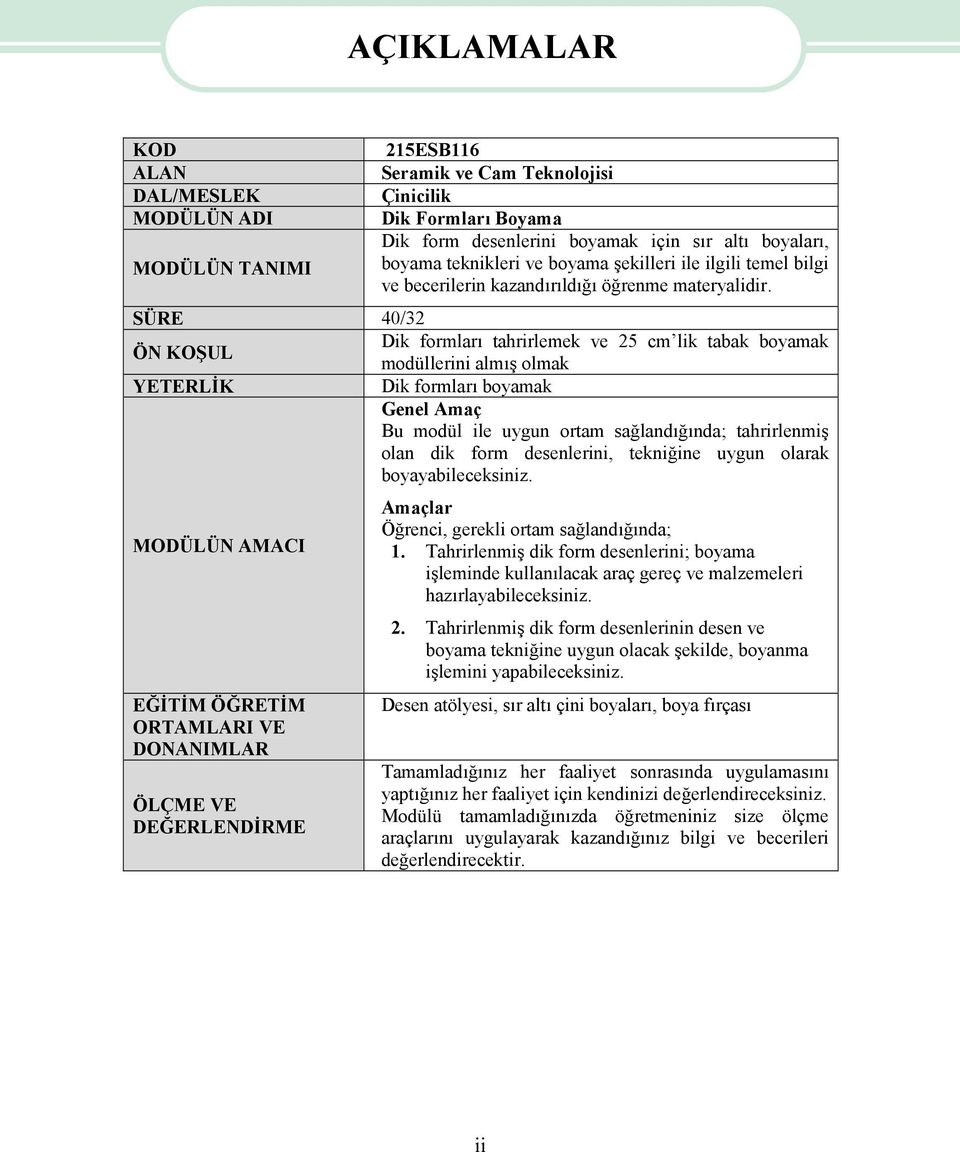 SÜRE 40/32 ÖN KOŞUL Dik formları tahrirlemek ve 25 cm lik tabak boyamak modüllerini almış olmak YETERLİK Dik formları boyamak Genel Amaç Bu modül ile uygun ortam sağlandığında; tahrirlenmiş olan dik