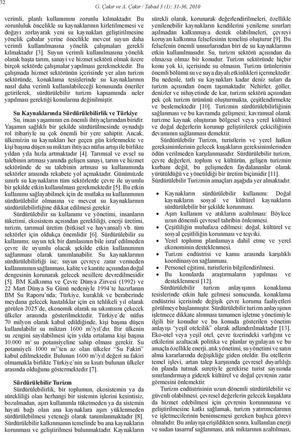 çalışmaları gerekli kılmaktadır [3]. Suyun verimli kullanılmasına yönelik olarak başta tarım, sanayi ve hizmet sektörü olmak üzere birçok sektörde çalışmalar yapılması gerekmektedir.