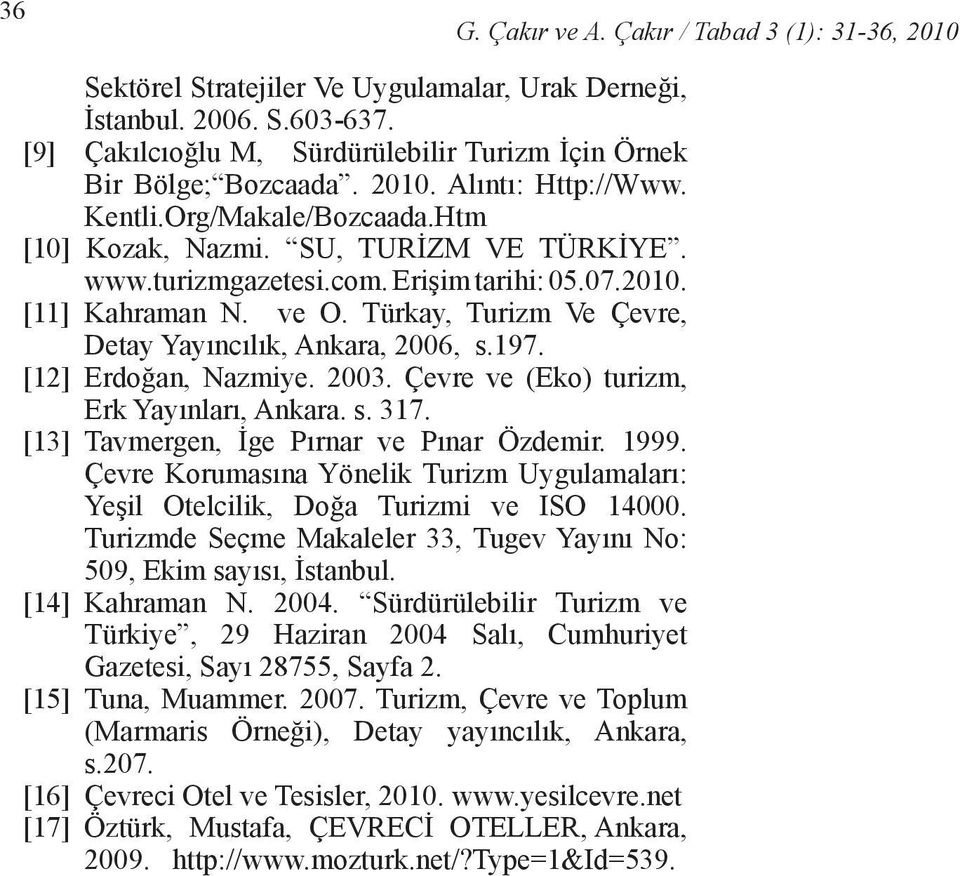 Erişim tarihi: 05.07.2010. [11] Kahraman N. ve O. Türkay, Turizm Ve Çevre, Detay Yayıncılık, Ankara, 2006, s.197. [12] Erdoğan, Nazmiye. 2003. Çevre ve (Eko) turizm, Erk Yayınları, Ankara. s. 317.