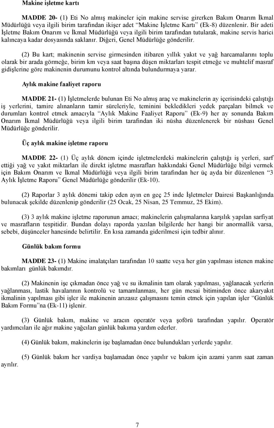 (2) Bu kart; makinenin servise girmesinden itibaren yıllık yakıt ve yağ harcamalarını toplu olarak bir arada görmeğe, birim km veya saat başına düşen miktarları tespit etmeğe ve muhtelif masraf