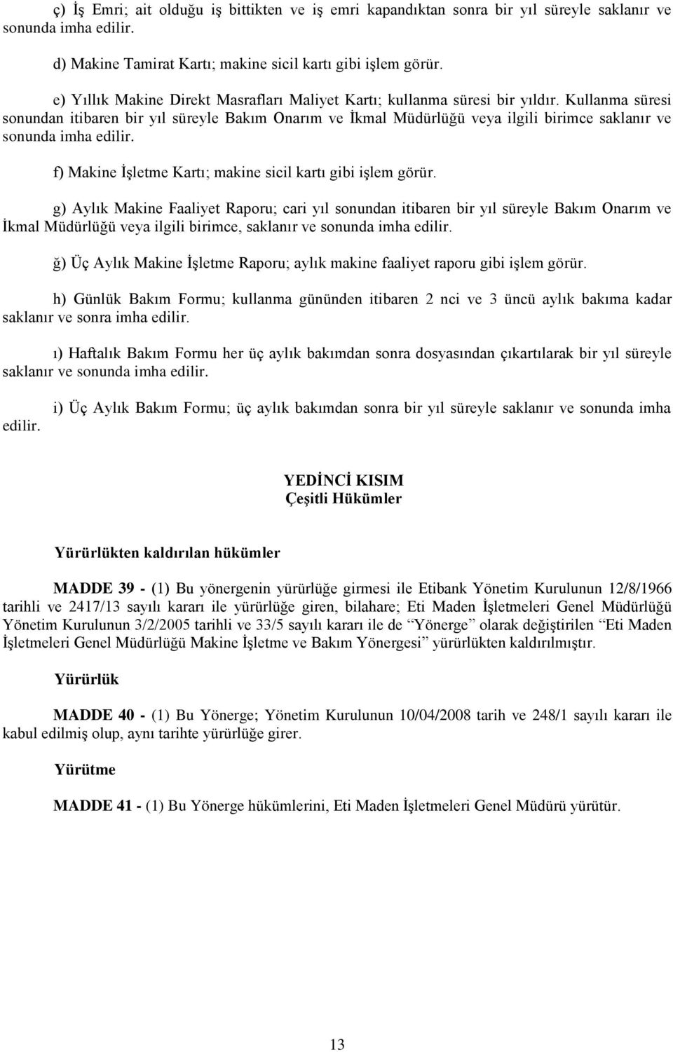 Kullanma süresi sonundan itibaren bir yıl süreyle Bakım Onarım ve İkmal Müdürlüğü veya ilgili birimce saklanır ve sonunda imha edilir. f) Makine İşletme Kartı; makine sicil kartı gibi işlem görür.