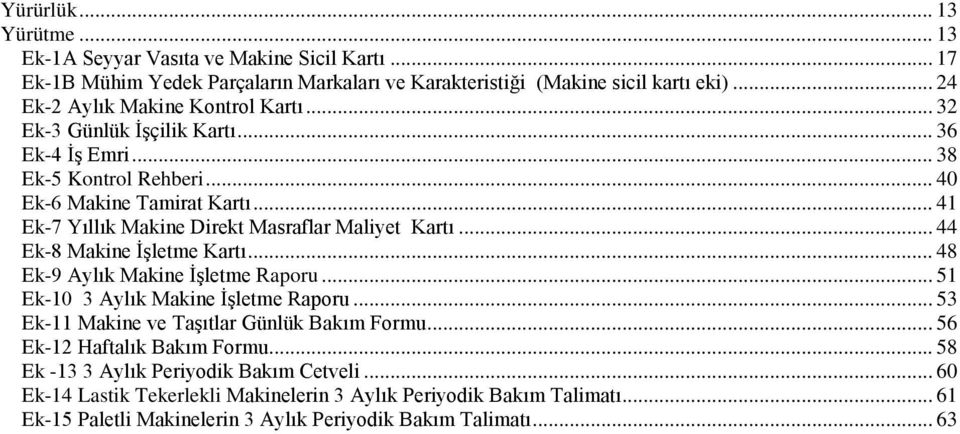 .. 41 Ek-7 Yıllık Makine Direkt Masraflar Maliyet Kartı... 44 Ek-8 Makine İşletme Kartı... 48 Ek-9 Aylık Makine İşletme Raporu... 51 Ek-10 3 Aylık Makine İşletme Raporu.