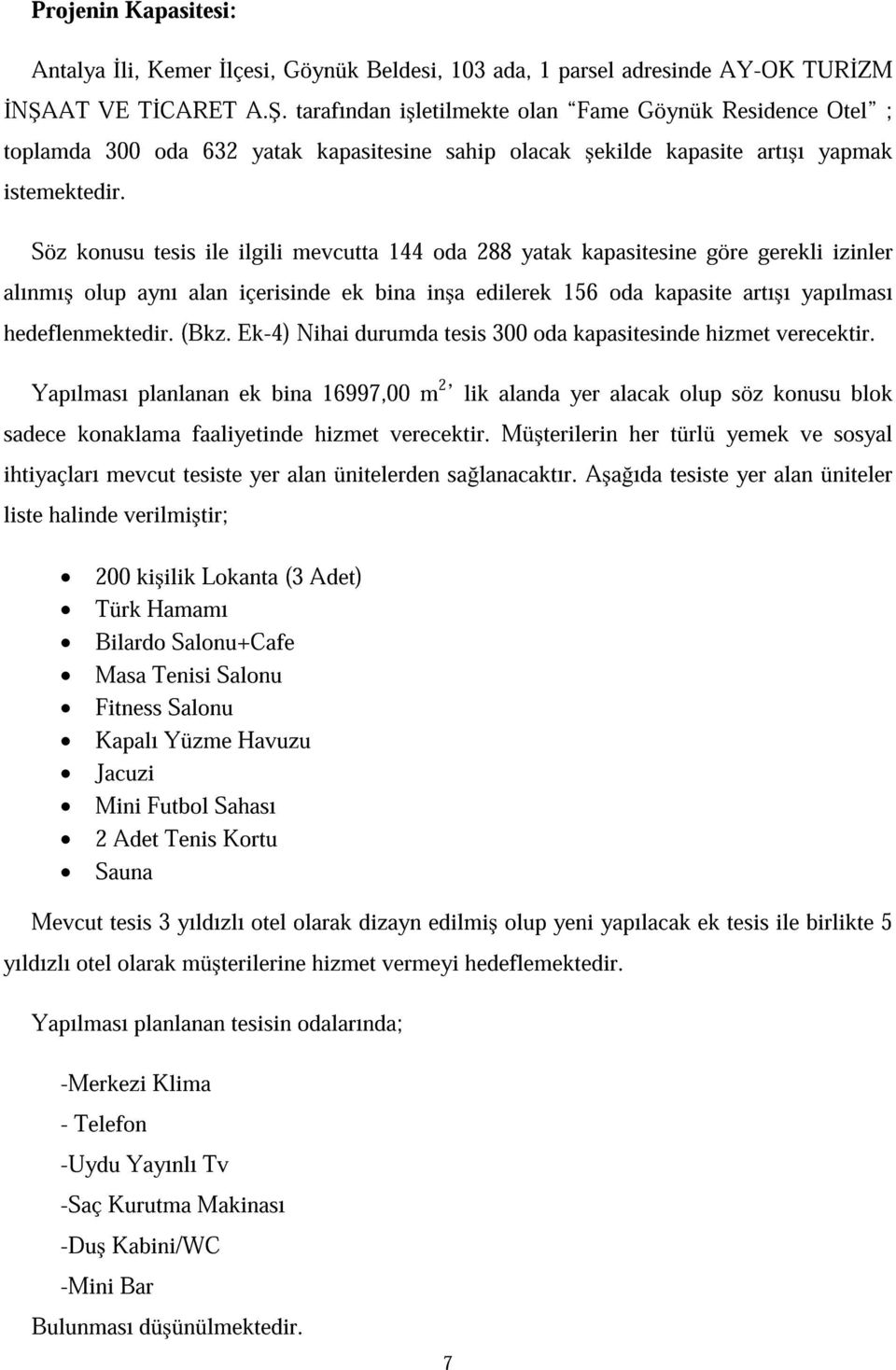 Söz konusu tesis ile ilgili mevcutta 144 oda 288 yatak kapasitesine göre gerekli izinler alınmı olup aynı alan içerisinde ek bina in a edilerek 156 oda kapasite artı ı yapılması hedeflenmektedir.