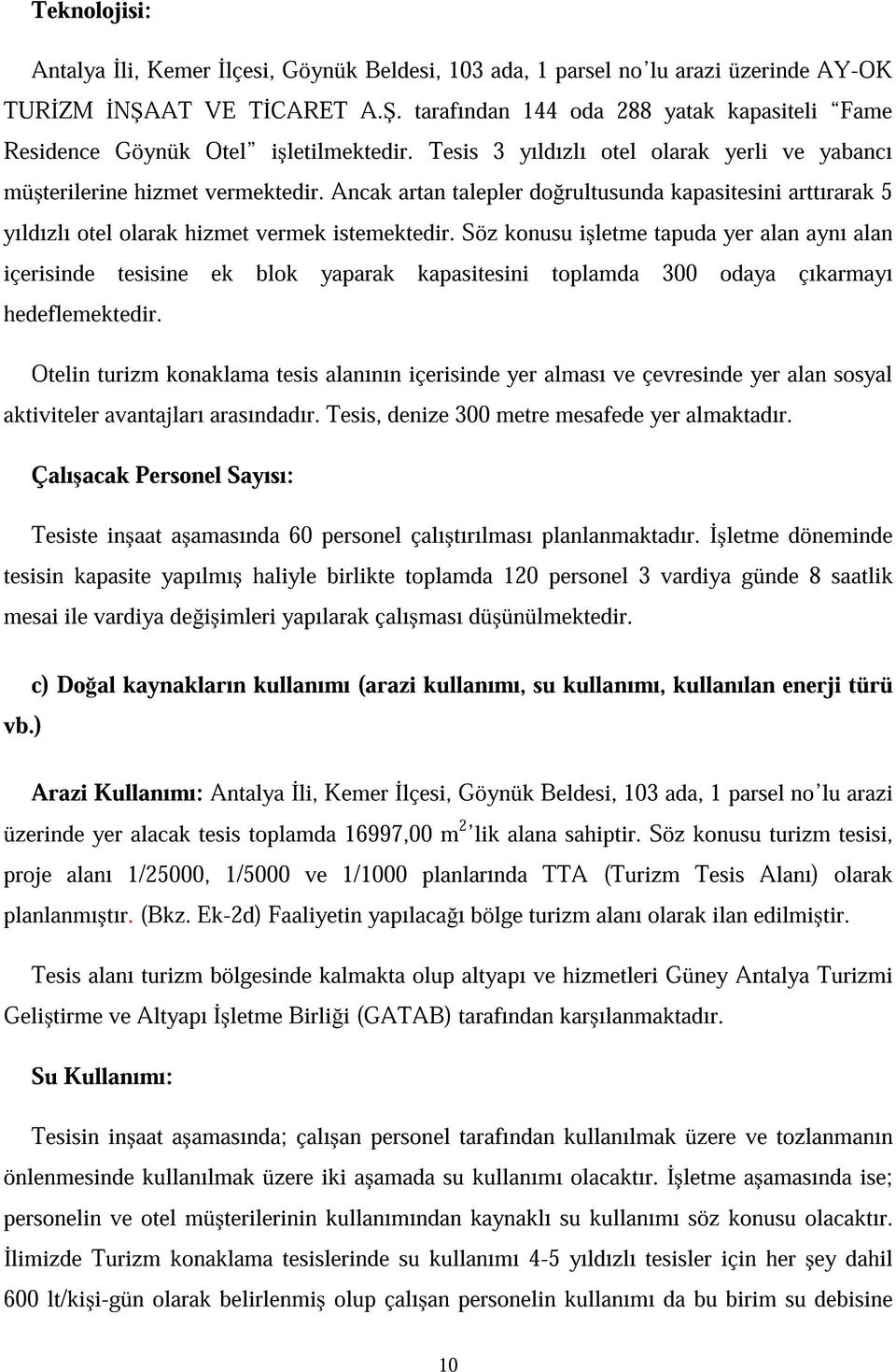 Ancak artan talepler do rultusunda kapasitesini arttırarak 5 yıldızlı otel olarak hizmet vermek istemektedir.