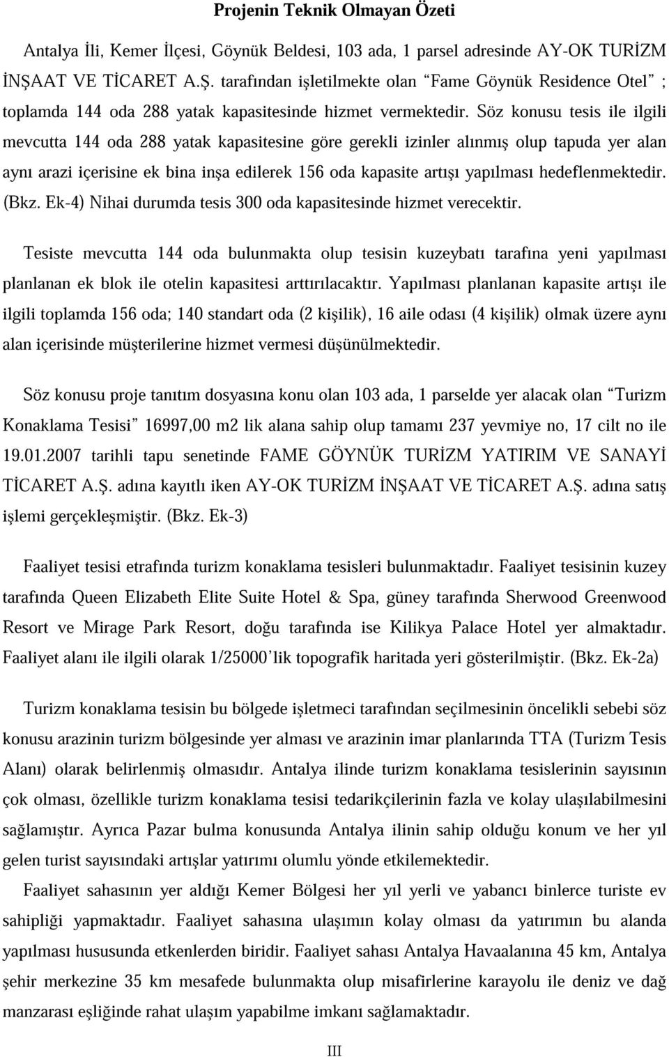 Söz konusu tesis ile ilgili mevcutta 144 oda 288 yatak kapasitesine göre gerekli izinler alınmı olup tapuda yer alan aynı arazi içerisine ek bina in a edilerek 156 oda kapasite artı ı yapılması