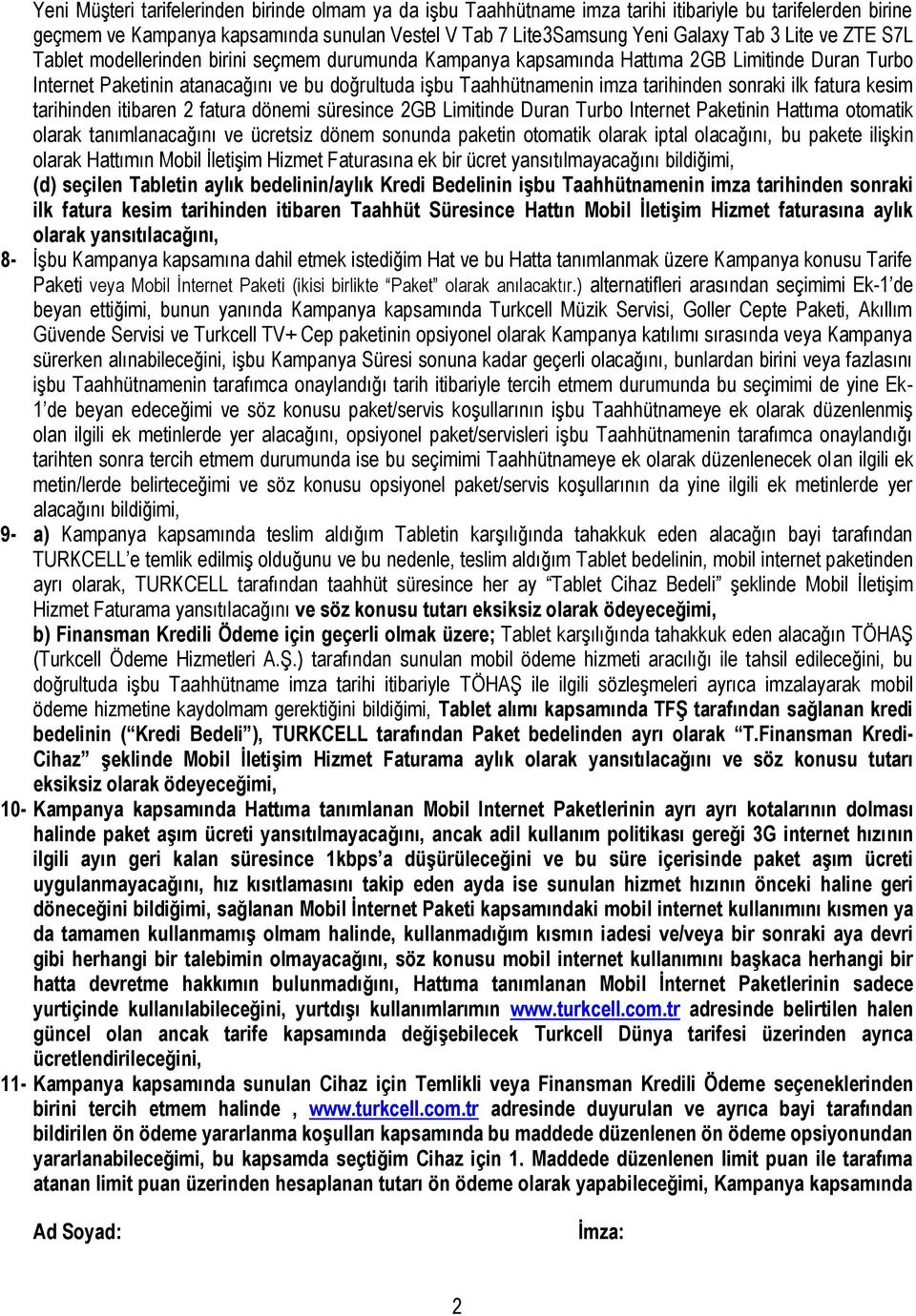 sonraki ilk fatura kesim tarihinden itibaren 2 fatura dönemi süresince 2GB Limitinde Duran Turbo Internet Paketinin Hattıma otomatik olarak tanımlanacağını ve ücretsiz dönem sonunda paketin otomatik