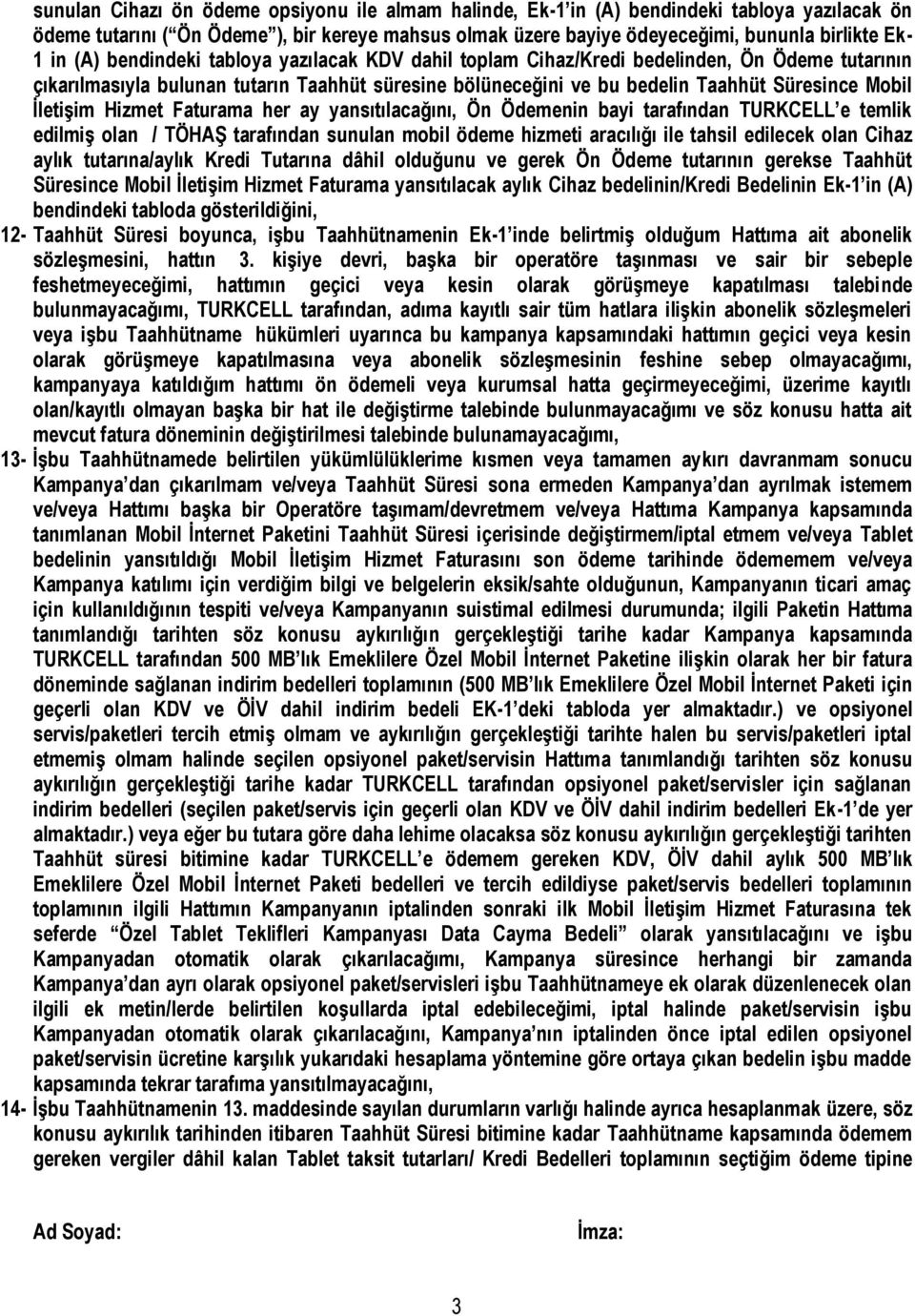 İletişim Hizmet Faturama her ay yansıtılacağını, Ön Ödemenin bayi tarafından TURKCELL e temlik edilmiş olan / TÖHAŞ tarafından sunulan mobil ödeme hizmeti aracılığı ile tahsil edilecek olan Cihaz