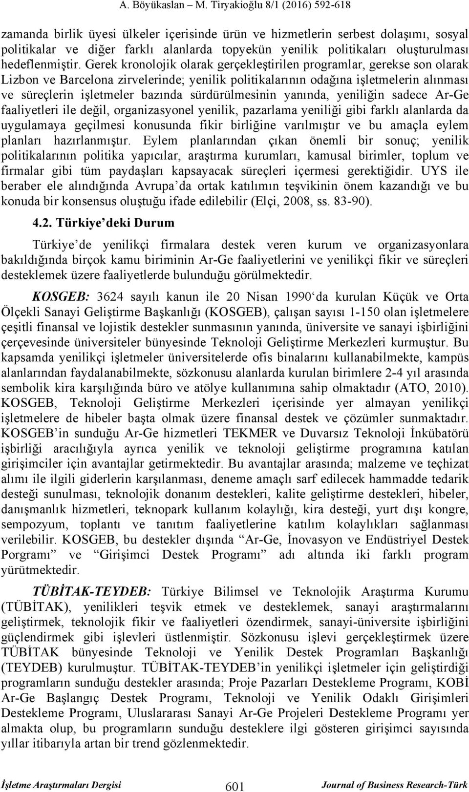 sürdürülmesinin yanında, yeniliğin sadece Ar-Ge faaliyetleri ile değil, organizasyonel yenilik, pazarlama yeniliği gibi farklı alanlarda da uygulamaya geçilmesi konusunda fikir birliğine varılmıştır