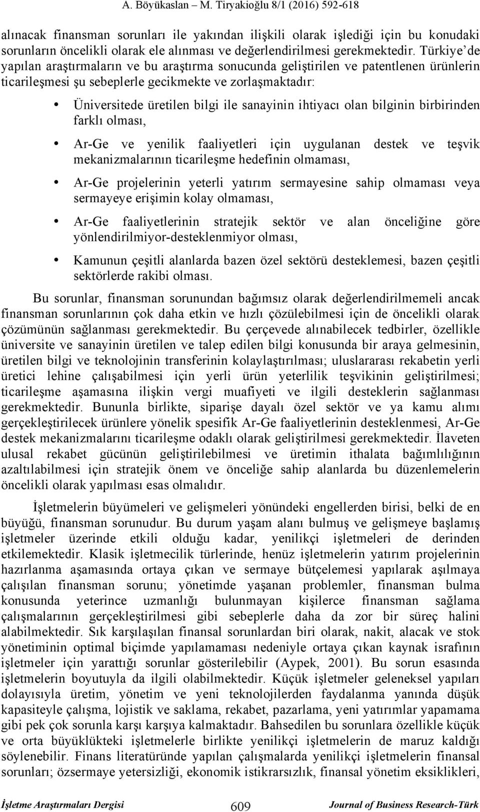 ihtiyacı olan bilginin birbirinden farklı olması, Ar-Ge ve yenilik faaliyetleri için uygulanan destek ve teşvik mekanizmalarının ticarileşme hedefinin olmaması, Ar-Ge projelerinin yeterli yatırım